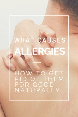 What Causes Allergies, How To Get Rid Of Them For Good Naturally