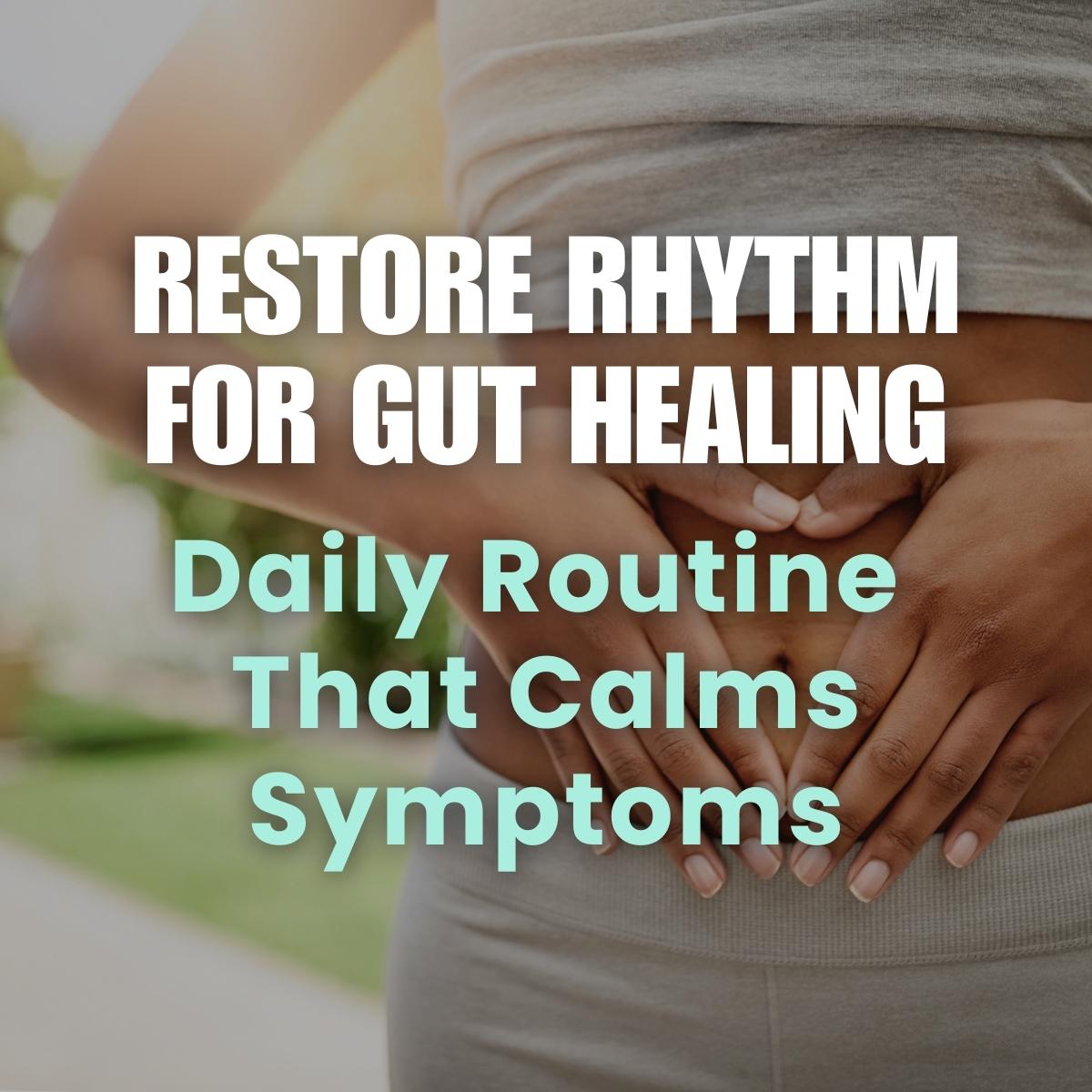 Restore Rhythm for Gut Healing The Daily Routine That Calms Symptoms