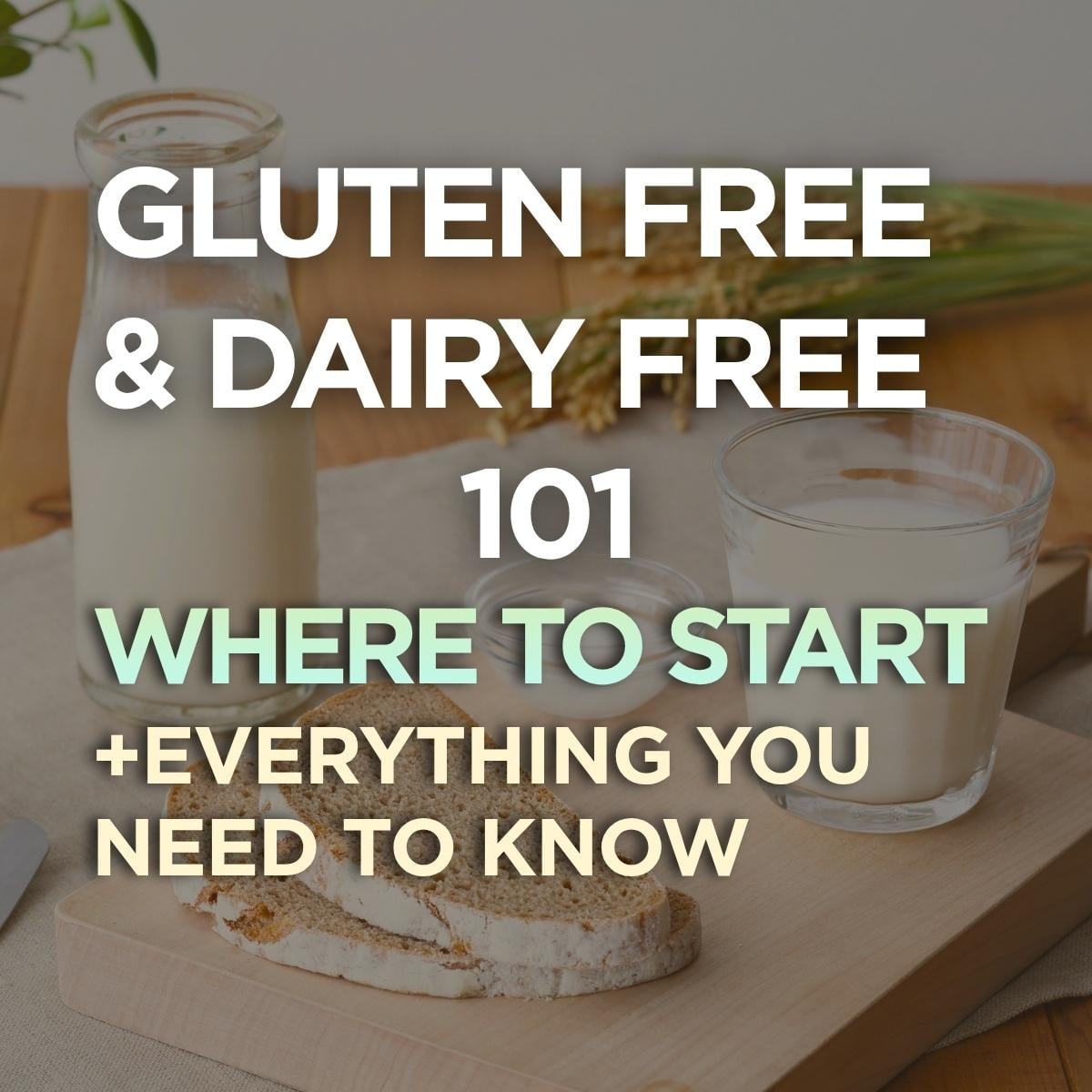 Featured image: glass of milk and bread slices in the background and text in front saying gluten free dairy free 101 where to start and everything you need to know